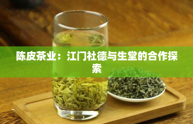 陈皮茶业：江门社德与生堂的合作探索