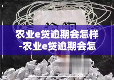 农业e贷逾期会怎样-农业e贷逾期会怎样吗