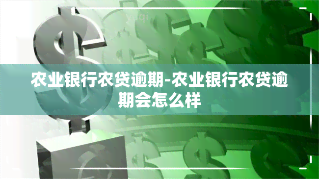 农业银行农贷逾期-农业银行农贷逾期会怎么样