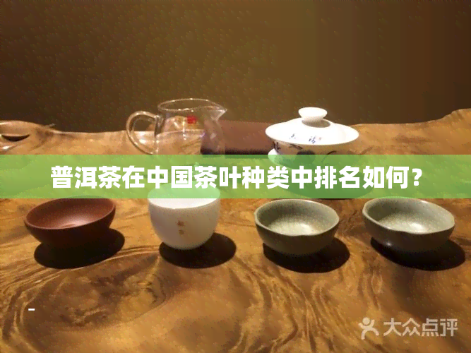 普洱茶在中国茶叶种类中排名如何？