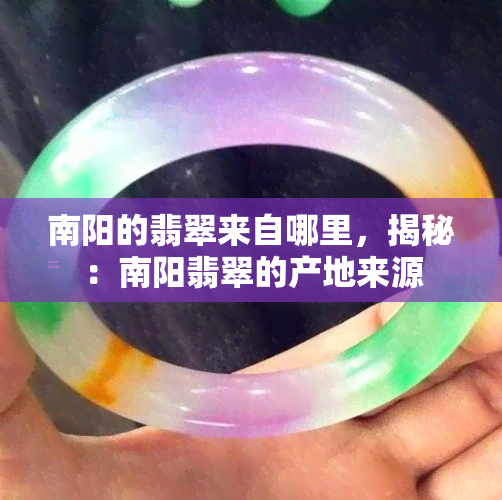 南阳的翡翠来自哪里，揭秘：南阳翡翠的产地来源