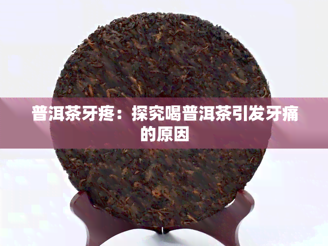 普洱茶牙疼：探究喝普洱茶引发牙痛的原因