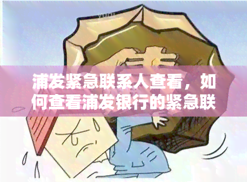 浦发紧急联系人查看，如何查看浦发银行的紧急联系人信息？