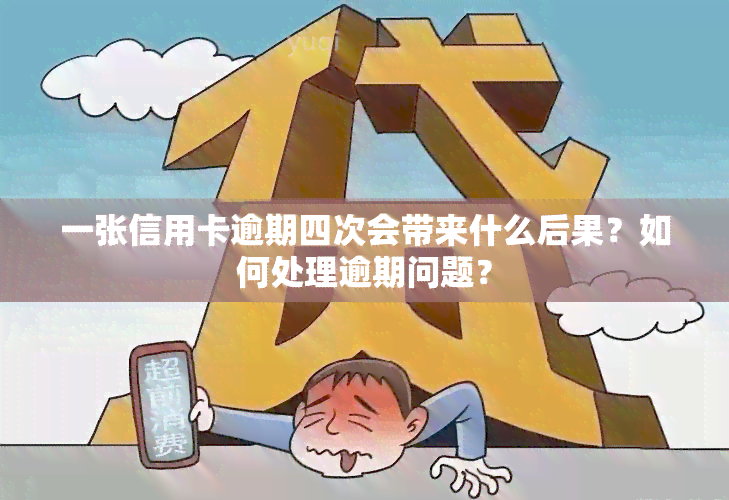 一张信用卡逾期四次会带来什么后果？如何处理逾期问题？