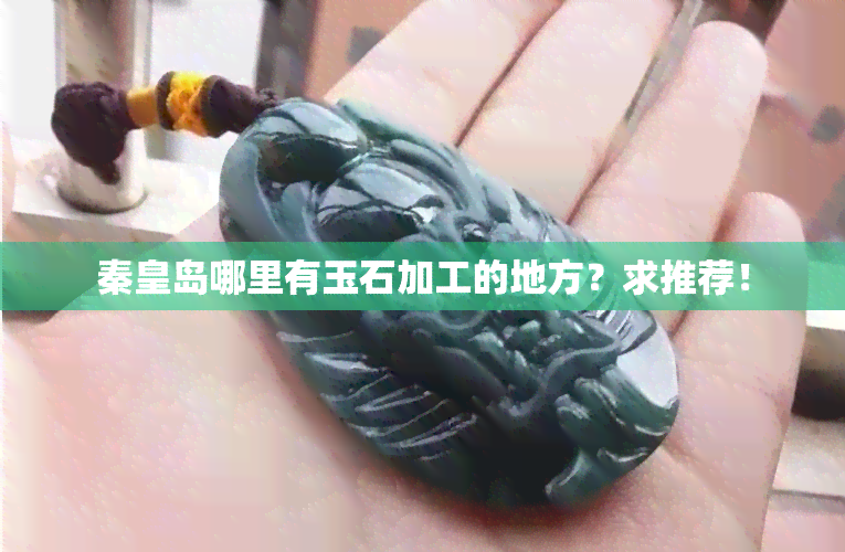 秦皇岛哪里有玉石加工的地方？求推荐！