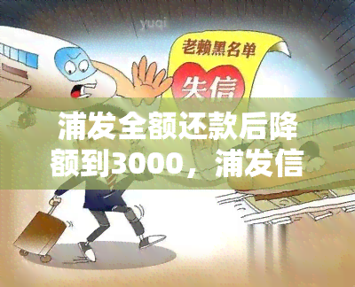 浦发全额还款后降额到3000，浦发信用卡全额还款后突然降额至3000元，原因何在？