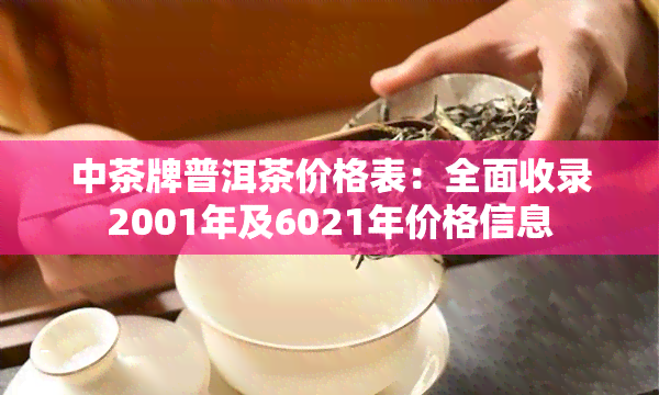 中茶牌普洱茶价格表：全面收录2001年及6021年价格信息