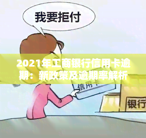 2021年工商银行信用卡逾期：新政策及逾期率解析