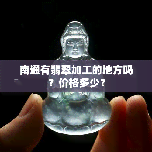 南通有翡翠加工的地方吗？价格多少？