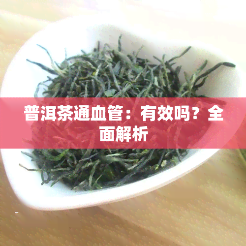 普洱茶通血管：有效吗？全面解析