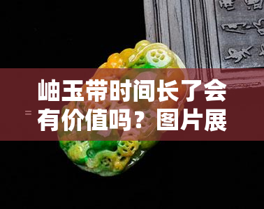 岫玉带时间长了会有价值吗？图片展示