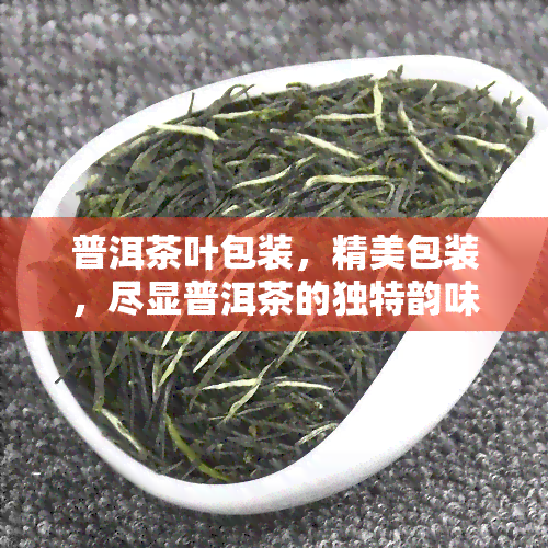 普洱茶叶包装，精美包装，尽显普洱茶的独特韵味