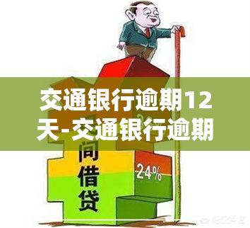 交通银行逾期12天-交通银行逾期12天会怎么样