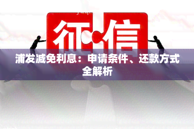 浦发减免利息：申请条件、还款方式全解析