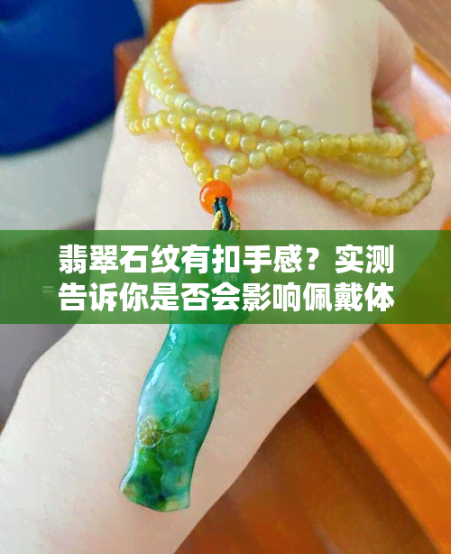 翡翠石纹有扣手感？实测告诉你是否会影响佩戴体验