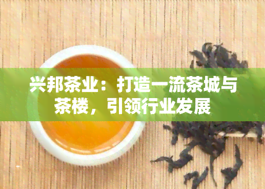 兴邦茶业：打造一流茶城与茶楼，引领行业发展