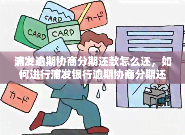 浦发逾期协商分期还款怎么还，如何进行浦发银行逾期协商分期还款？