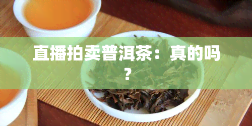 直播拍卖普洱茶：真的吗？