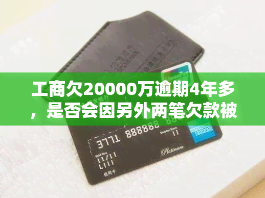 工商欠20000万逾期4年多，是否会因另外两笔欠款被起诉?