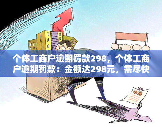 个体工商户逾期罚款298，个体工商户逾期罚款：金额达298元，需尽快处理