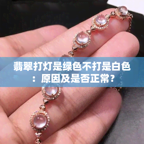 翡翠打灯是绿色不打是白色：原因及是否正常？