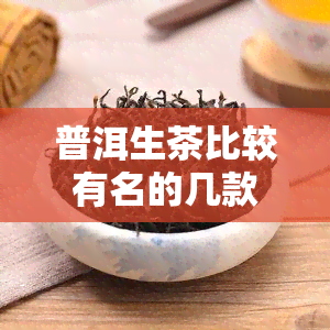 普洱生茶比较有名的几款品种推荐