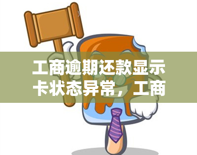 工商逾期还款显示卡状态异常，工商逾期还款：卡状态为何异常？