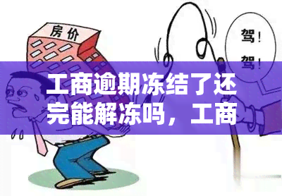 工商逾期冻结了还完能解冻吗，工商逾期冻结后，还款能否解除冻结？