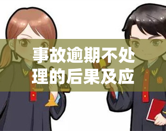 事故逾期不处理的后果及应对措