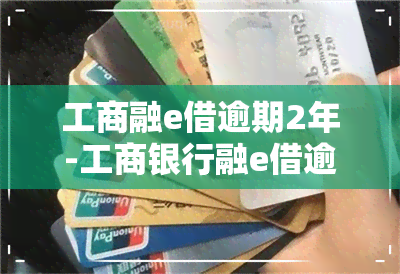 工商融e借逾期2年-工商银行融e借逾期一次就不能再借出了吗