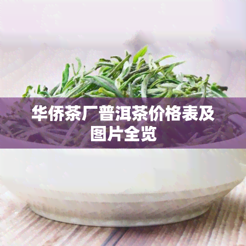 华侨茶厂普洱茶价格表及图片全览