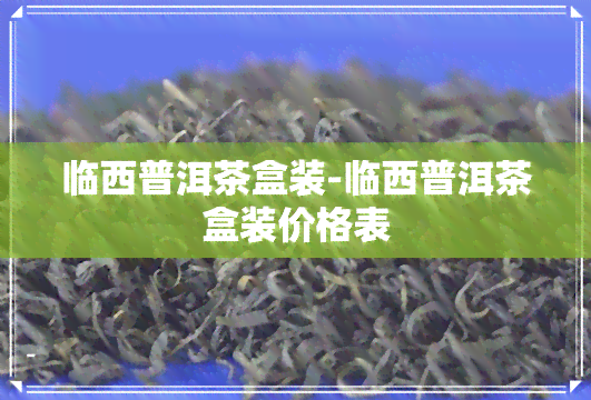 临西普洱茶盒装-临西普洱茶盒装价格表