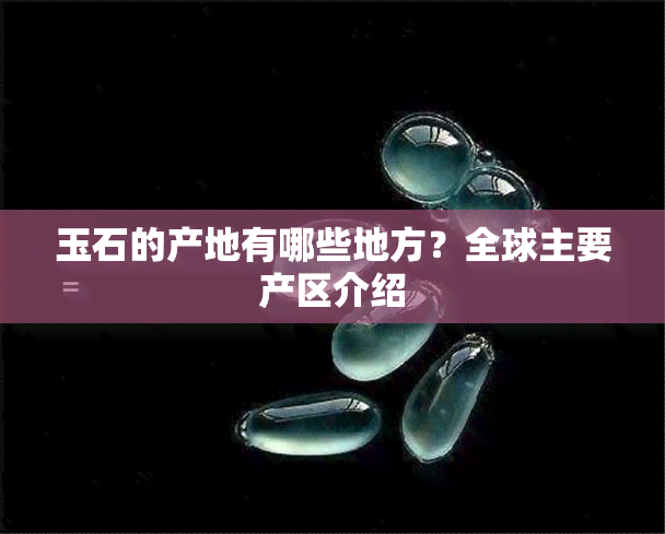 玉石的产地有哪些地方？全球主要产区介绍