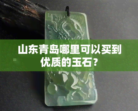 山东青岛哪里可以买到优质的玉石？