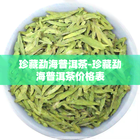 珍藏勐海普洱茶-珍藏勐海普洱茶价格表