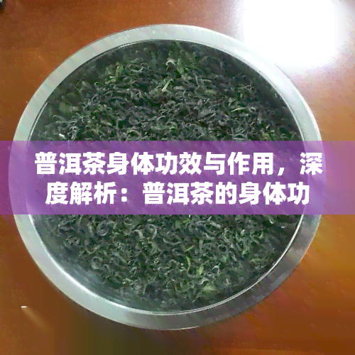 普洱茶身体功效与作用，深度解析：普洱茶的身体功效与作用