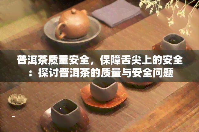 普洱茶质量安全，保障舌尖上的安全：探讨普洱茶的质量与安全问题