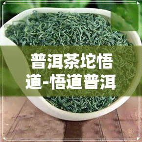 普洱茶坨悟道-悟道普洱茶官网