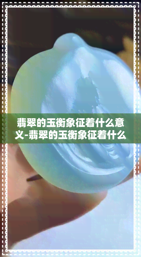 翡翠的玉衡象征着什么意义-翡翠的玉衡象征着什么意义呢