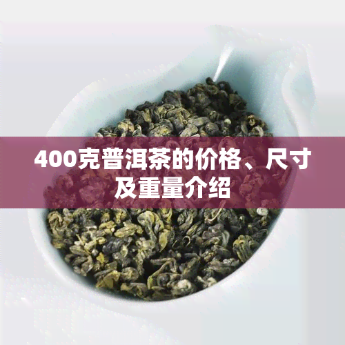 400克普洱茶的价格、尺寸及重量介绍