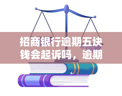 招商银行逾期五块钱会起诉吗，逾期五元，招商银行是否会采取法律行动？