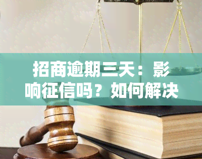 招商逾期三天：影响吗？如何解决？