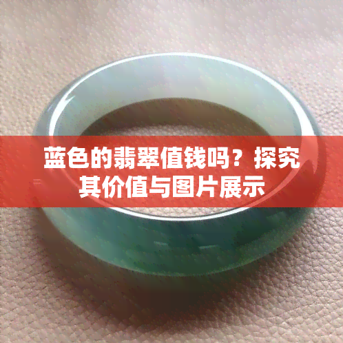 蓝色的翡翠值钱吗？探究其价值与图片展示