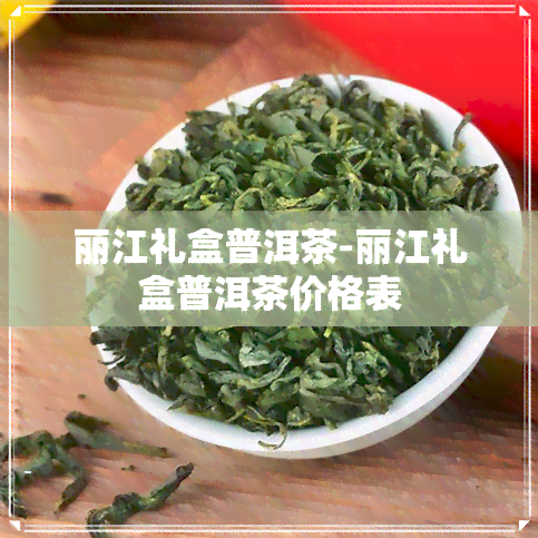 丽江礼盒普洱茶-丽江礼盒普洱茶价格表