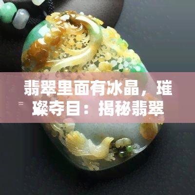 翡翠里面有冰晶，璀璨夺目：揭秘翡翠中的冰晶之美