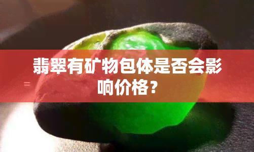 翡翠有矿物包体是否会影响价格？