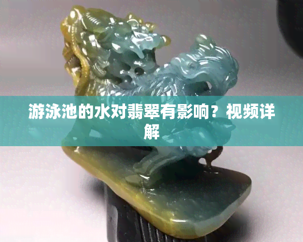 游泳池的水对翡翠有影响？视频详解