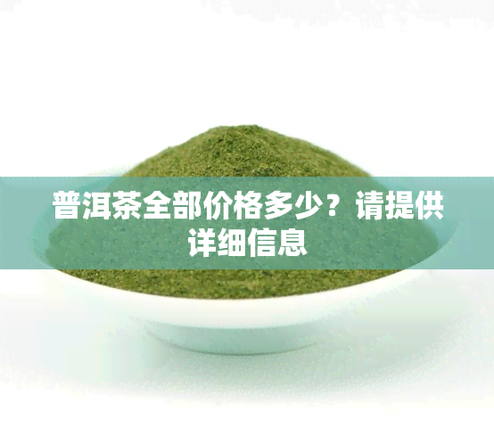 普洱茶全部价格多少？请提供详细信息