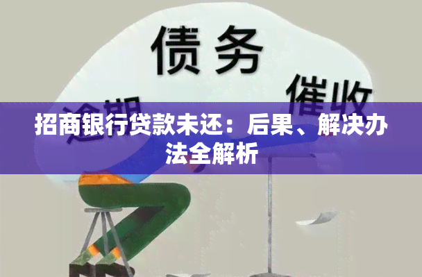 招商银行贷款未还：后果、解决办法全解析