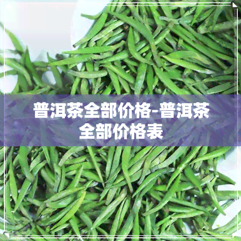 普洱茶全部价格-普洱茶全部价格表